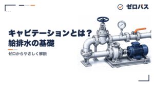 キャビテーションとは？ポンプで起きる原因と対策を初心者にもやさしく図解