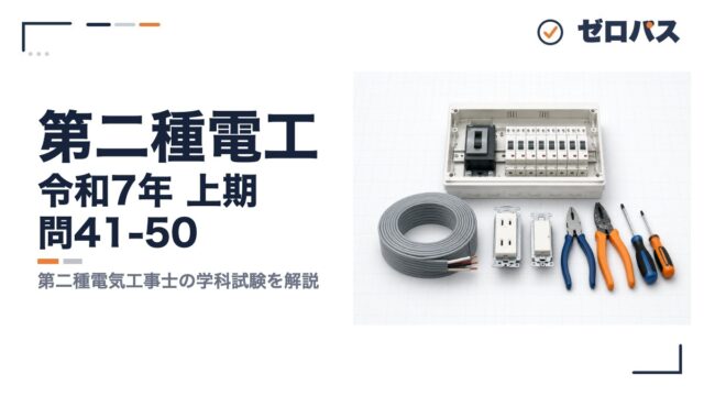 第二種電工 令和7年 上期 問41-50 第二種電気工事士の学科試験を解説