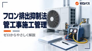 フロン排出抑制法をゼロからやさしく解説｜登録は知事、許可は大臣【管工事施工管理技士】